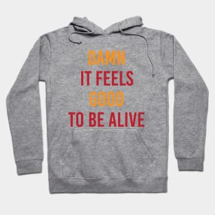 Damn It Feels Good To Be Alive Hoodie